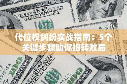北京代位权纠纷实战指南：5个关键步骤助你扭转败局