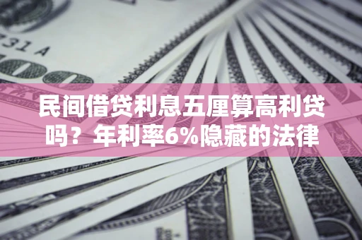 北京民间借贷利息五厘算高利贷吗？年利率6%隐藏的法律风险全解析