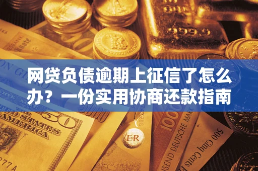 北京网贷负债逾期上征信了怎么办？一份实用协商还款指南请收好