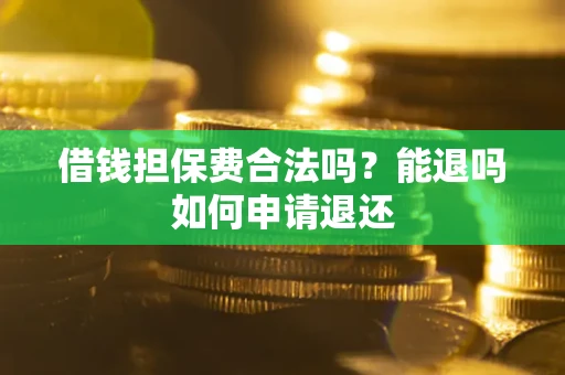 北京借钱担保费合法吗？能退吗如何申请退还