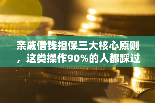 北京亲戚借钱担保三大核心原则，这类操作90%的人都踩过坑！附法院判决案例