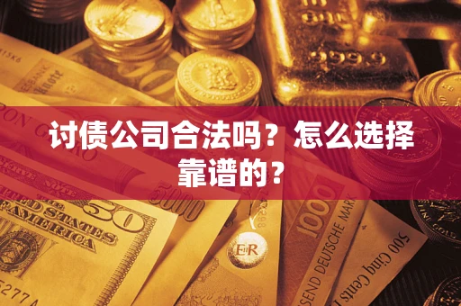 北京讨债公司合法吗？怎么选择靠谱的？