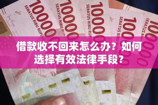 北京借款收不回来怎么办？如何选择有效法律手段？